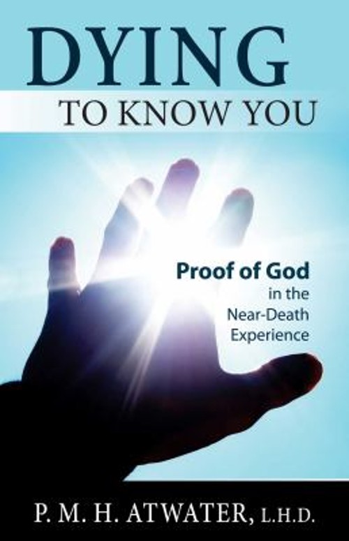 Dying to Know You : Proof of God in the near-Death Experience P.