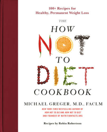 How Not to Diet Cookbook: 100+ Recipes for Healthy, Permanent Weight Loss – GOOD