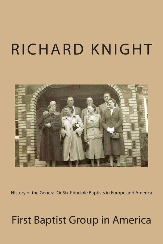 History of the General Or Six-Principle Baptists in Europe and America: In T…