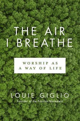 The Air I Breathe: Worship as a Way of L- Louie Giglio, 9780735290716, paperback