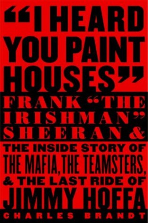 I Heard You Paint Houses : Frank the Irishman Sheeran and the Ins
