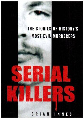 Serial Killers: The Stories of Historys 50 Evilest Murderers – VERY GOOD