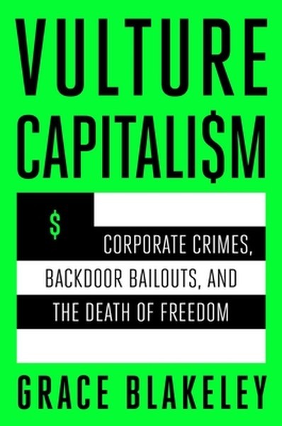 Vulture Capitalism: Corporate Crimes, Backdoor Bailouts, and the Death of Freedo