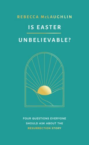 Is Easter Unbelievable? Four Questions Everyone Should Ask About the…