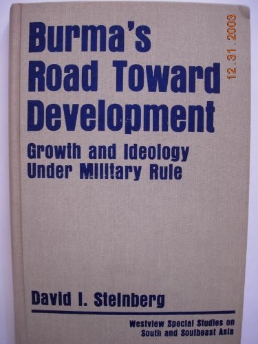BURMA’S ROAD TOWARD DEVELOPMENT: GROWTH AND IDEOLOGY UNDER By David Steinberg