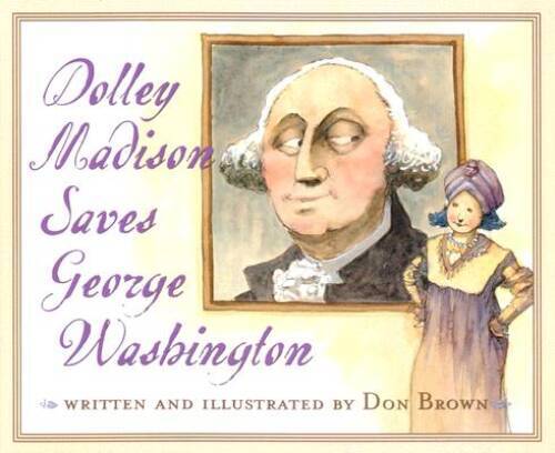 Dolley Madison Saves George Washington – Hardcover By Brown, Don – GOOD
