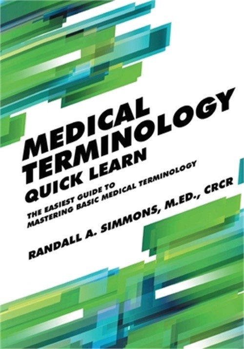 Medical Terminology Quick Learn: The Easiest Guide to Mastering Basic Medical Te