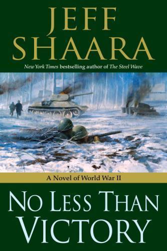 No Less Than Victory : A Novel of World War II by Jeff Shaara (2009, Hardcover)