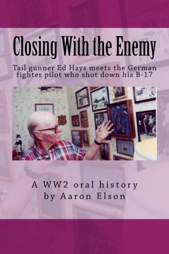 CLOSING WITH THE ENEMY: AN INTERVIEW WITH B-17 TAIL GUNNER By Aaron Elson *NEW*