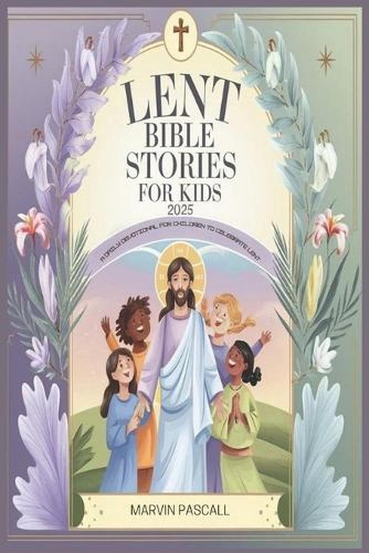 Lent Bible Stories for Kids 2025: A Daily Devotional for Children to Celebrate L