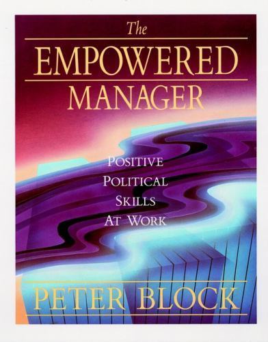 The Empowered Manager: Positive Political Skills at Work by Peter Block