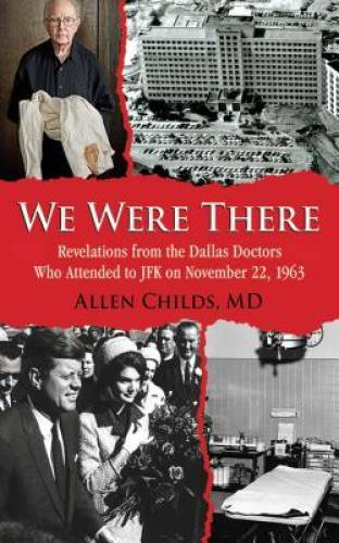 We Were There: Revelations from the Dallas Doctors Who Attended to JFK on – GOOD