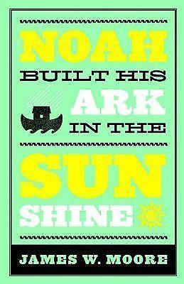 Noah Built His Ark In The Sunshine – paperback, 9780687075386, James W Moore