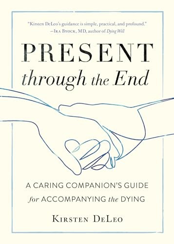 Present through the End: Heart Advice…, Kristen Deleo