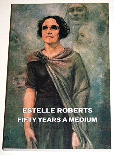 FIFTY YEARS A MEDIUM: THE AUTOBIOGRAPHY OF ESTELLE ROBERTS BY Estelle Roberts