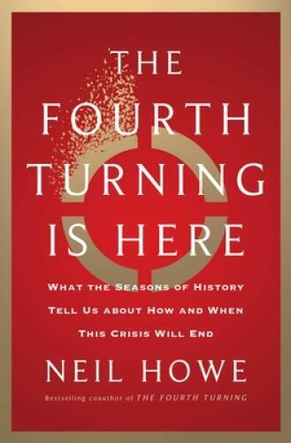 The Fourth Turning Is Here: What the Seasons of History Tell Us about How – GOOD