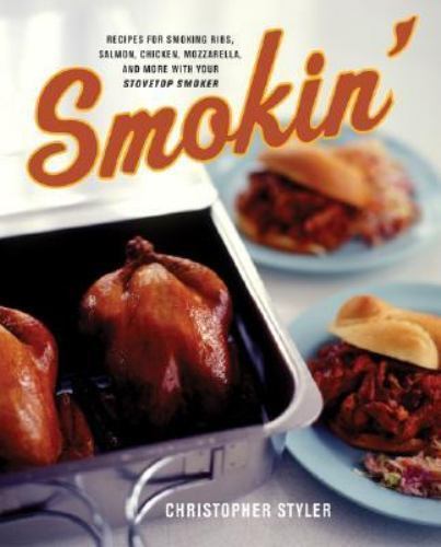 Smokin’ : Recipes for Smoking Ribs, Salmon, Chicken, Mozzarella, and More…