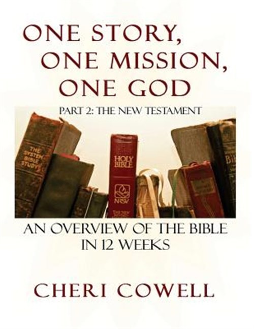 One Story, One Mission, One God: Part 2: The New Testament by Cowell, Cheri, …