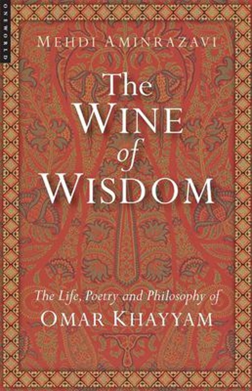 The Wine of Wisdom : The Life, Poetry and Philosophy of Omar Khay