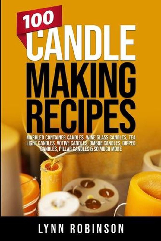 100 Candle Making Recipes: Marbled Container Candles, Wine Glass Candles, Tea Li