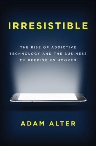 Irresistible: The Rise of Addictive Technology and the Business of Keeping Us…
