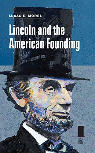 LINCOLN AND THE AMERICAN FOUNDING (CONCISE LINCOLN By Lucas E. Morel – Hardcover