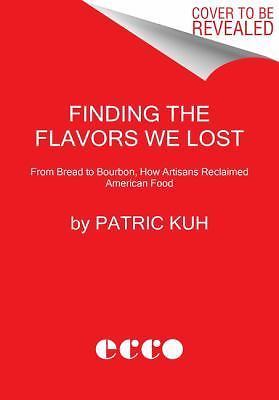 Finding the Flavors We Lost: From Bread to Bourbon, How Artisans Reclaimed Ameri