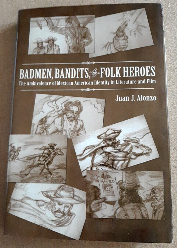 Badmen, Bandits and Folk Heroes: Ambivalence of Mex-American by Alonzo 2009 HCDJ